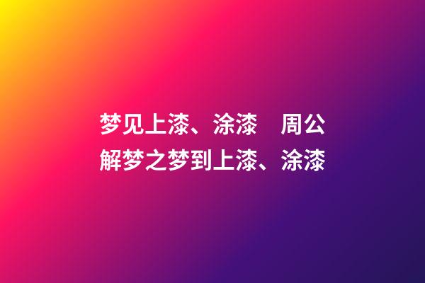 梦见上漆、涂漆　周公解梦之梦到上漆、涂漆